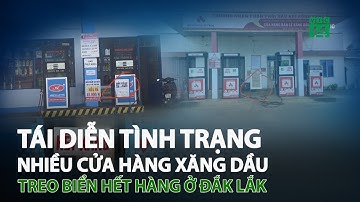 Tái diễn tình trạng nhiều cửa hàng xăng dầu treo biển hết hàng ở Đắk Lắk | VTC14