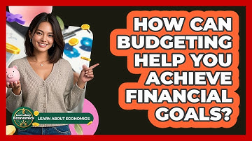 How Can Budgeting Help You Achieve Financial Goals? - Learn About Economics