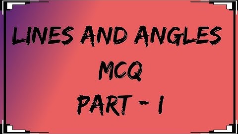 LINES AND ANGLES - MCQ