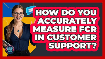 How Do You Accurately Measure FCR In Customer Support? - Customer Support Coach