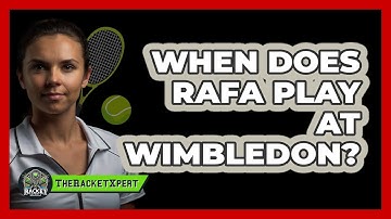 When Does Rafa Play At Wimbledon? - The Racket Xpert