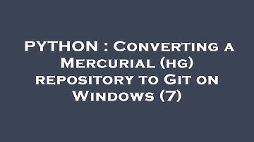 PYTHON : Converting a Mercurial (hg) repository to Git on Windows (7)