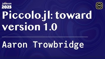 Piccolo.jl: toward version 1.0 | Trowbridge | JuliaCon Global 2025