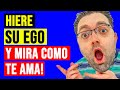 4 FORMAS DE HERIR SU EGO para que TE AME con ALTA INTENSIDAD