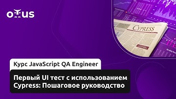 Первый UI тест с использованием Cypress: Пошаговое руководство // Курс «JavaScript QA Engineer»