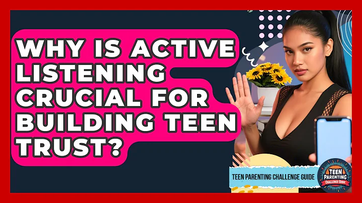 Why Is Active Listening Crucial For Building Teen Trust? - Teen Parenting Challenge Guide