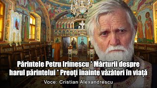 Parinele Petru Irimescu * Marturii Despre Harul Parintelui * Preoti Inainte Vazatori In Viata