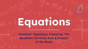 Equations 2 (Quadratic Equations, Factoring, The Quadratic Formula, Sum & Product of the Roots)