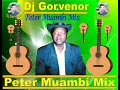PETER MUAMBI MIX ENJOY AND DON T FORGET TO SUBSCRIBE TO OUR CHANNEL FOR MORE MIX DJ GORVENOR