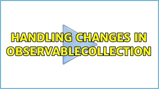 Handling changes in ObservableCollection (2 Solutions!!)