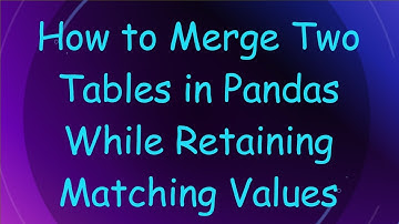 How to Merge Two Tables in Pandas While Retaining Matching Values
