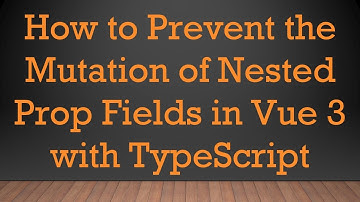 How to Prevent the Mutation of Nested Prop Fields in Vue 3 with TypeScript