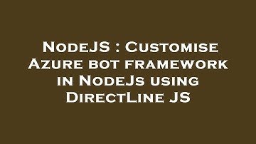 NodeJS : Customise Azure bot framework in NodeJs using DirectLine JS