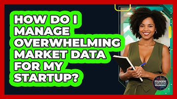 How Do I Manage Overwhelming Market Data For My Startup? - Founders Supporting Founders