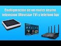 Configuración de un router neutro, televisión (IPTV) con Movistar TV y teléfono fijo