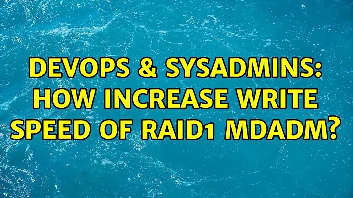 DevOps & SysAdmins: How increase write speed of raid1 mdadm?