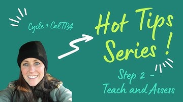 Cycle 1 CalTPA Hot Tips  - Step 2 Teach and Assess