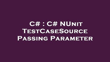 C# : C# NUnit TestCaseSource Passing Parameter
