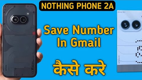 how to save contact number in Gmail on nothing phone 2a, contact number Gmail per save Karen