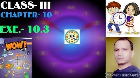 WOW MATHS, CLASS- III, CH.- 10 (TIME) EXE.- 10.3
