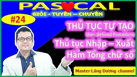 #24 HẸN HÒ PASCAL | Thủ tục tự tạo (User-defined Procedure), Hàm Tổng chữ số | GIỎI – TUYỂN – CHUYÊN