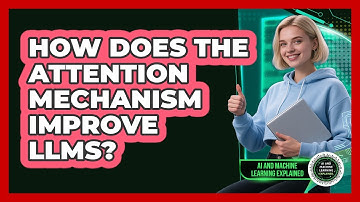 How Does The Attention Mechanism Improve LLMs? - AI and Machine Learning Explained