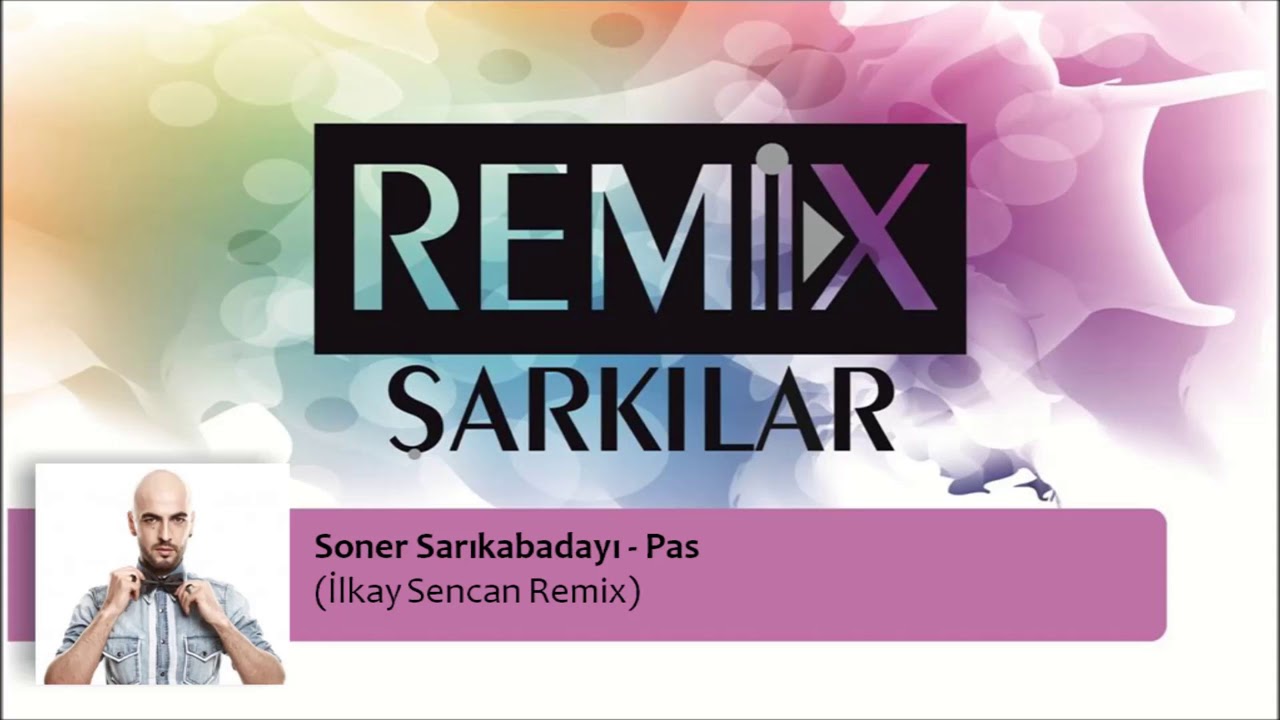 Soner Sarıkabadayı Pas İlkay Şencan Remix Dj Remix YouTube