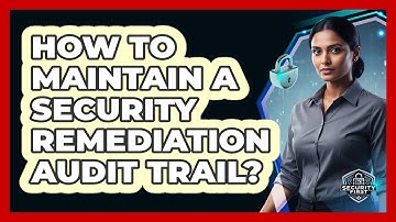 How To Maintain A Security Remediation Audit Trail?