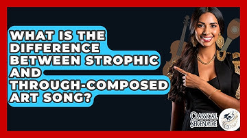 What Is The Difference Between Strophic And Through-composed Art Song? - Classical Serenade