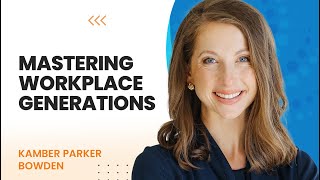 Mastering Workplace Generations with Kamber Parker Bowden
