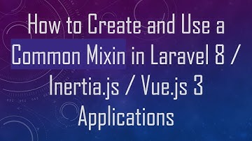 How to Create and Use a Common Mixin in Laravel 8 / Inertia.js / Vue.js 3 Applications