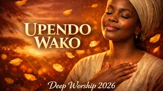 UPENDO WAKO | Deep Worship 2026 | Nakupenda Ee Bwana 