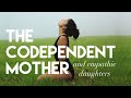 The Codependent Mother (Empathic Daughter) - Own Your Own Freedom