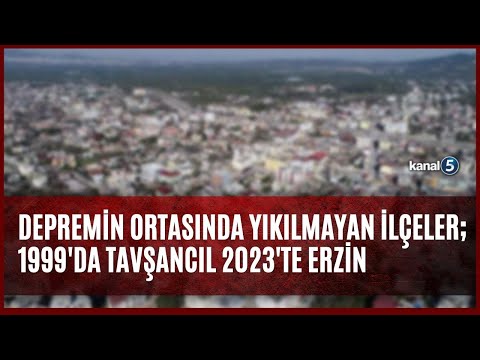 DEPREMİN ORTASINDA YIKILMAYAN İLÇELER; 1999'DA TAVŞANCIL 2023'TE ERZİN