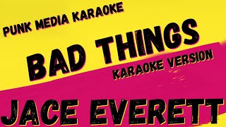 Video thumbnail of "JACE EVERETT ✴ BAD THINGS ✴ KARAOKE INSTRUMENTAL ✴ PMK"