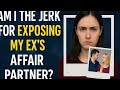Am I the Jerk for Exposing My Ex’s Affair Partner?