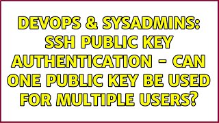DevOps & SysAdmins: SSH public key authentication - can one public key be used for multiple users?