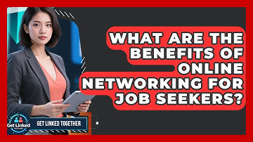 What Are the Benefits of Online Networking for Job Seekers? | Get Linked Together News
