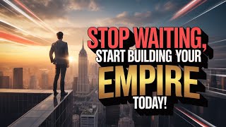Stop Waiting, Start Building Your Empire Today! | Start Now Or Never | @DriveYourDreamWithMe 