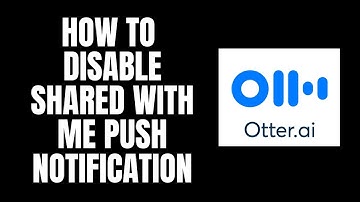 How To Disable Shared With Me Push Notification Otter.ai Tutorials