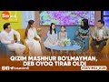 QIZIM MASHHUR BO'LMAYMAN, DEB OYOQ TIRAB OLDI