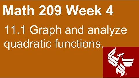 07 Math 209 Week 4 Section 11.1 Graph and analyze quadratic functions