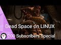 &quot;Playing&quot; Dead Space on Linux - 200 subs special