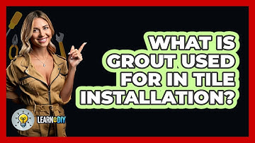 What Is Grout Used For In Tile Installation? - LearnToDIY360.com