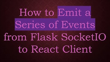 How to Emit a Series of Events from Flask SocketIO to React Client