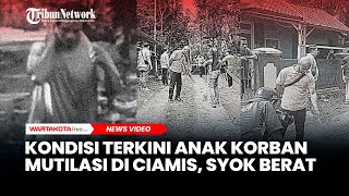 Kondisi Terkini Anak Korban Mutilasi di Ciamis, Syok Berat