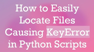 How to Easily Locate Files Causing KeyError in Python Scripts