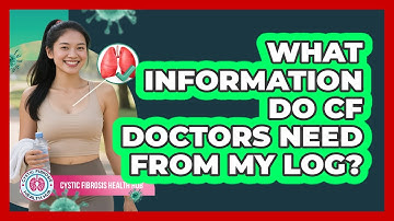 What Information Do CF Doctors Need From My Log?