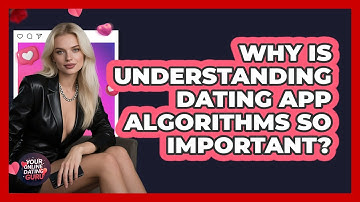 Why Is Understanding Dating App Algorithms So Important? - Your Online Dating Guru