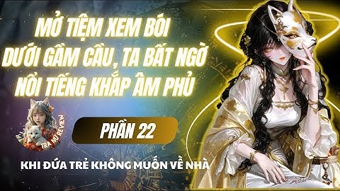 PHẦN 22:MỞ TIỆM XEM BÓI DƯỚI GẦM CẦU TÔI BẤT NGỜ NỔI TIẾNG KHẮP ÂM PHỦ: KHI NGHIỆP BÁO TRỞ VỀ